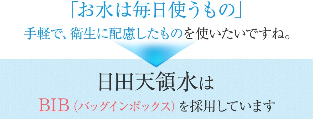 「お水は毎日使うもの」手軽で、衛生に配慮したものを使いたいですね。日田天領水はBIB（バッグインボックス）を採用しています